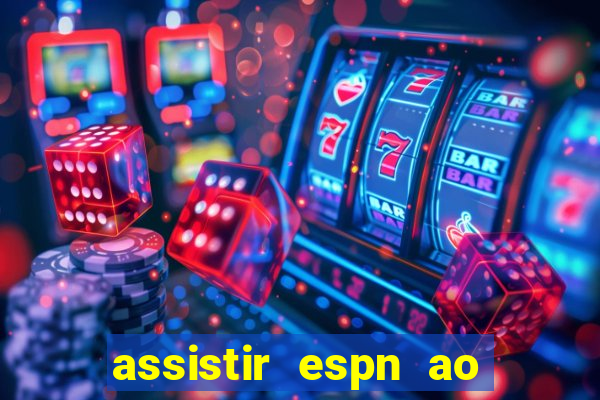 assistir espn ao vivo multicanais